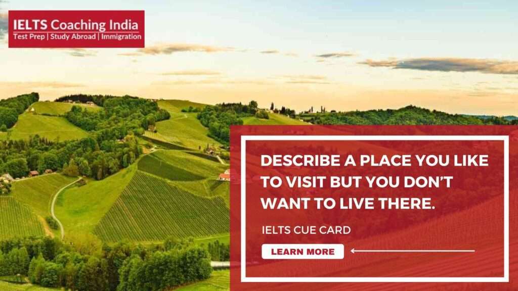 Describe a place you like to visit but you don’t want to live there. | IELTS Cue Card