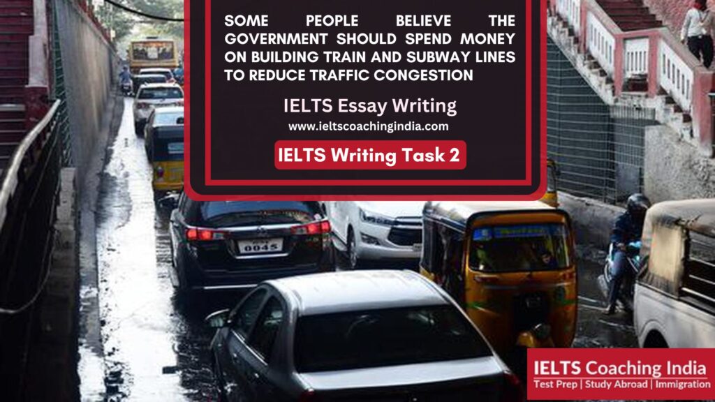 Some people believe the government should spend money on building train and subway lines to reduce traffic congestion | IELTS Essay